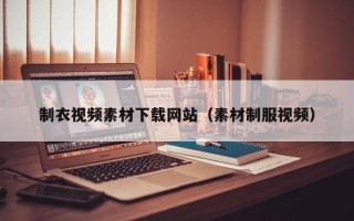 南县制衣视频素材下载网站（素材制服视频）