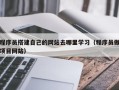 南县程序员搭建自己的网站去哪里学习（程序员做项目网站）